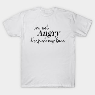 I'm not angry, it's just my face T-Shirt